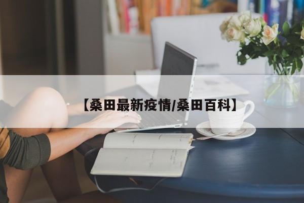 【桑田最新疫情/桑田百科】