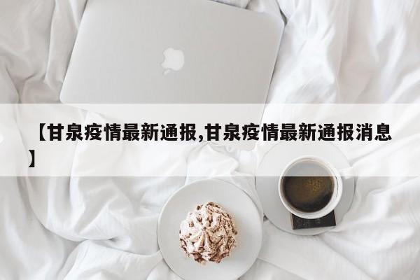 【甘泉疫情最新通报,甘泉疫情最新通报消息】