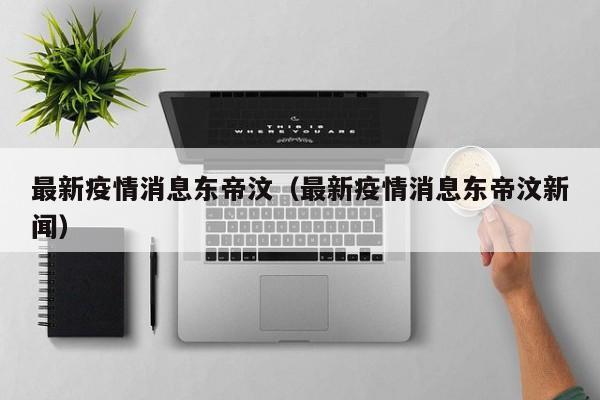 最新疫情消息东帝汶(最新疫情消息东帝汶新闻)