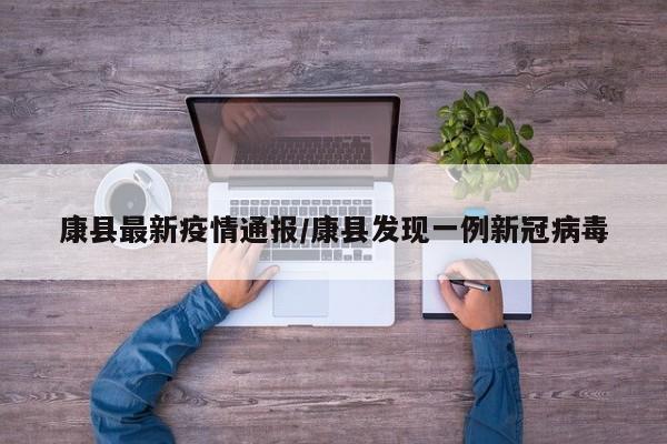 康县最新疫情通报/康县发现一例新冠病毒
