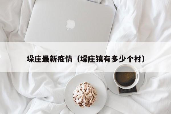 垛庄最新疫情(垛庄镇有多少个村)