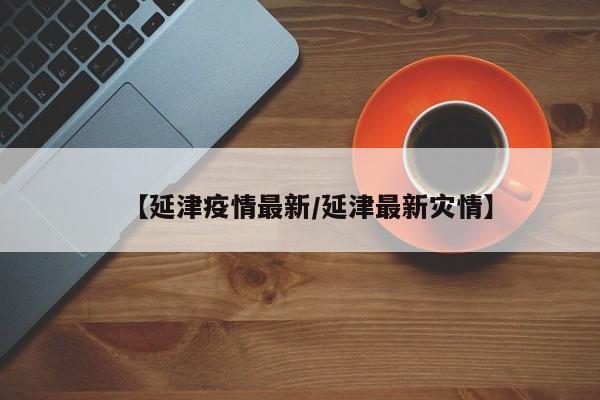 【延津疫情最新/延津最新灾情】