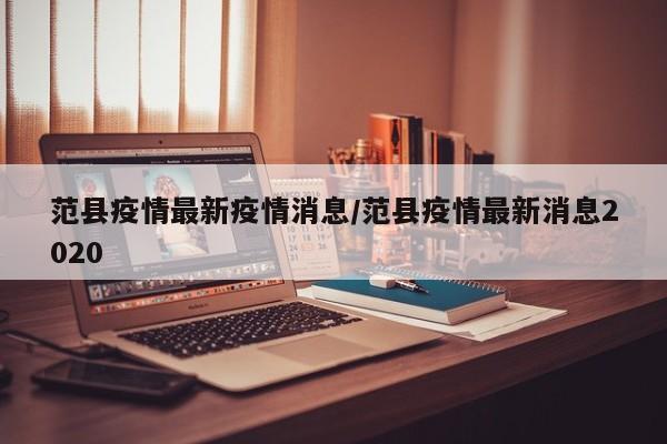 范县疫情最新疫情消息/范县疫情最新消息2020