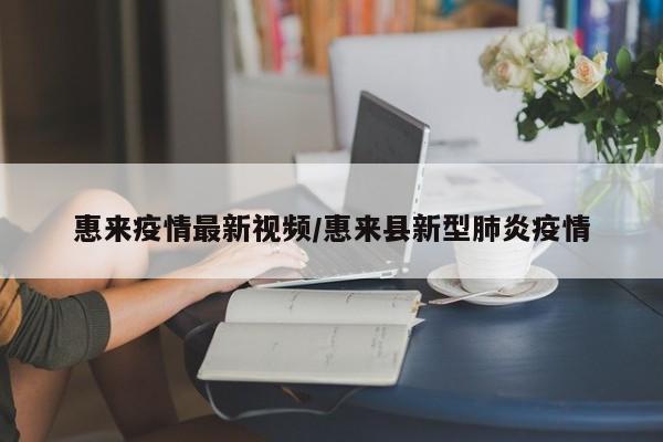 惠来疫情最新视频/惠来县新型肺炎疫情