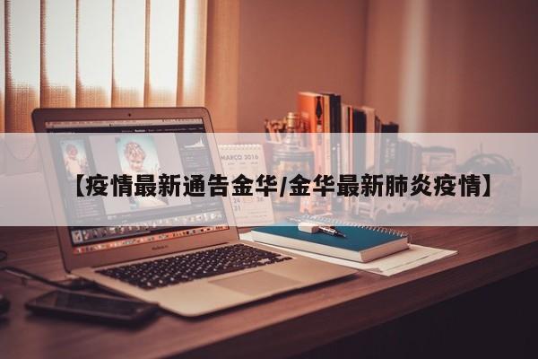 【疫情最新通告金华/金华最新肺炎疫情】