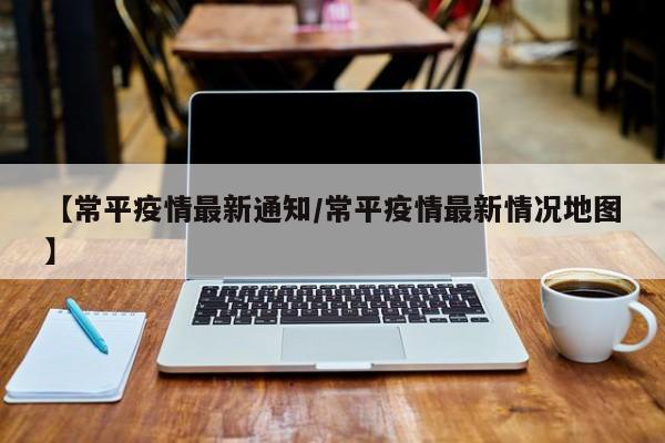 【常平疫情最新通知/常平疫情最新情况地图】