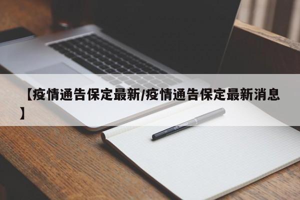 【疫情通告保定最新/疫情通告保定最新消息】
